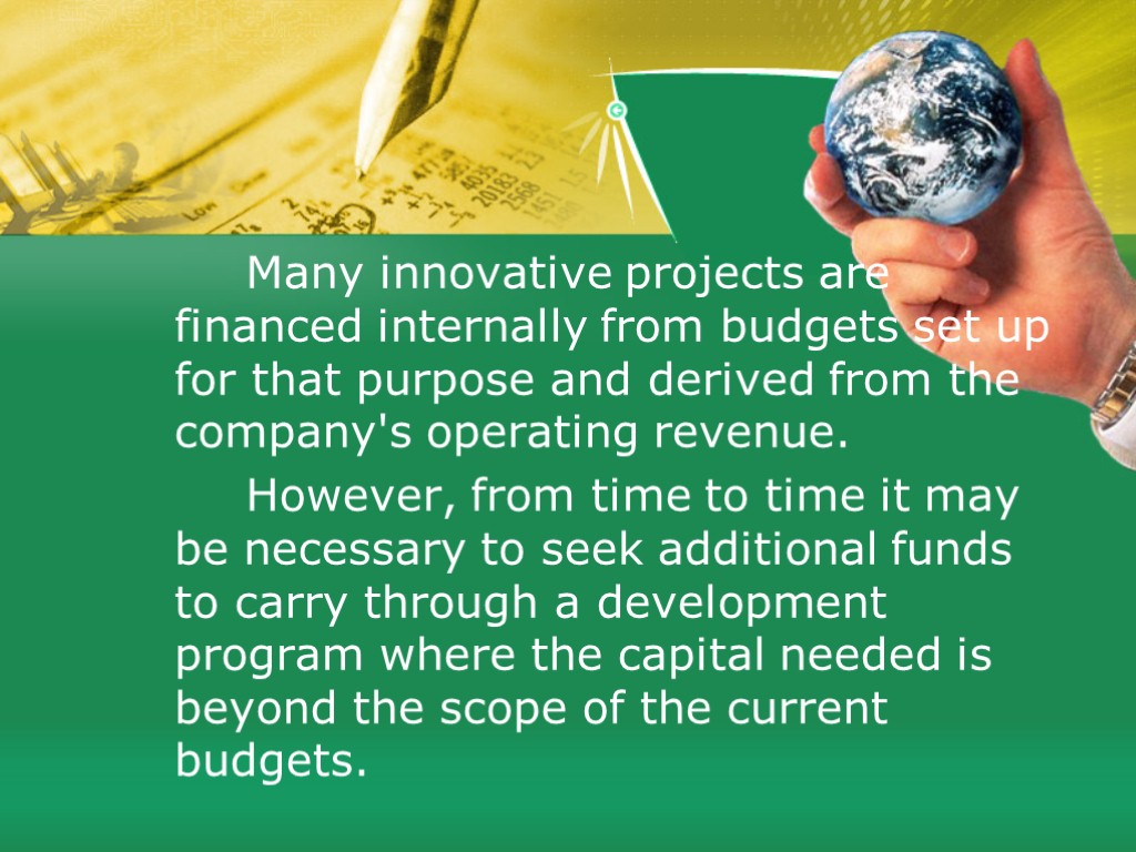 Many innovative projects are financed internally from budgets set up for that purpose and
